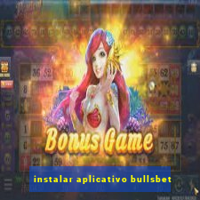 instalar aplicativo bullsbet